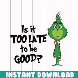 is it too late to be good funny grinchmas svg cricut file