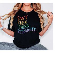 can't even think straight shirt, pride apparel, pride month tee, lgbtq themed top, cute gay t-shirt, lesbian clothes, hu