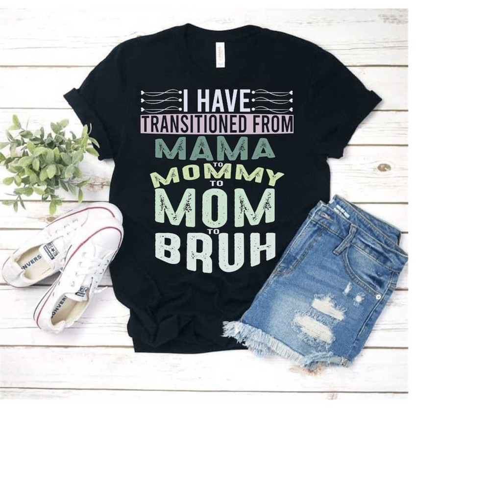 MR-111202385053-i-have-transitioned-from-ma-ma-to-mommy-to-mom-to-bruh-mom-image-1.jpg