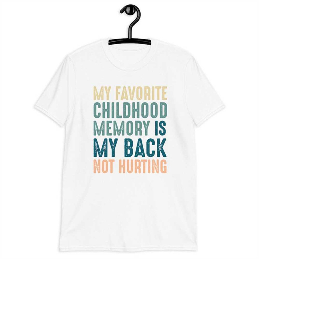 MR-1112023101221-my-favorite-childhood-memory-is-my-back-not-hurting-t-shirt-image-1.jpg