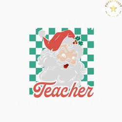 be nice to the teacher santa is watching svg download