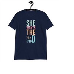 She Wants The PHD  Unisex T-Shirt - Funny Graduation Doctorate -  PHD Graduate Shirt
