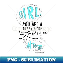 Girl you are a messy bench who loves drama and Im into it TheGoodPlace - Modern Sublimation PNG File - Defying the Norms