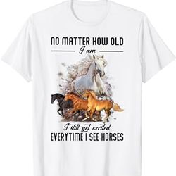no matter how old i am i still get excited t-shirt