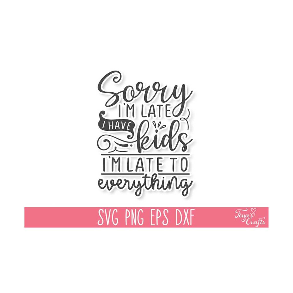 111202313491-sorry-im-late-i-have-kids-girl-mom-svg-funny-mom-svg-image-1.jpg