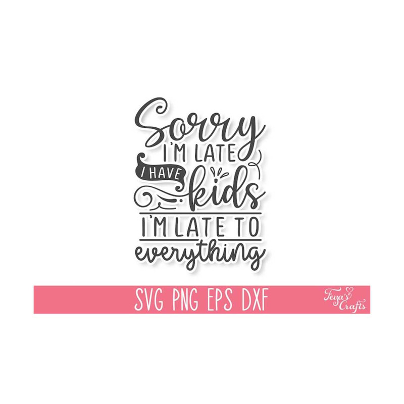 111202313491-sorry-im-late-i-have-kids-girl-mom-svg-funny-mom-svg-image-1.jpg