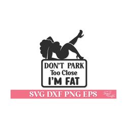 don’t park too close i’m fat svg, funny car decal svg cricut, funny mom decal svg png, funny mom car sticker svg, car decal women svg png