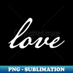 Love Minimal Typography White Script - Exclusive Sublimation Digital File - Stunning Sublimation Graphics