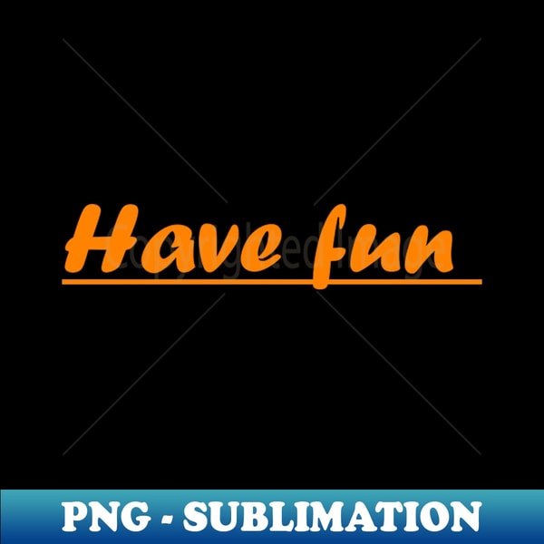 have fun - PNG Transparent Digital Download File for Sublima - Inspire ...