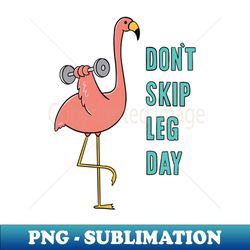 Dont Skip Leg Day - Elegant Sublimation Png Download - Fashionable And Fearless