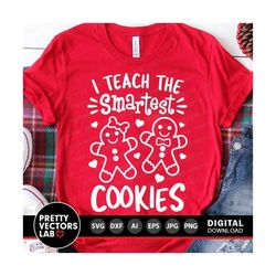 christmas svg, i teach the smartest cookies svg, gingerbread svg dxf eps png, teacher shirt design, funny quote cut files, silhouette cricut