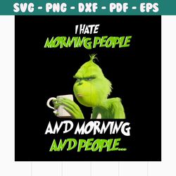 i hate morning people svg, trending svg, grinch svg, grinchy green svg, funny grinch svg, grinch gifts, grinch lovers, g