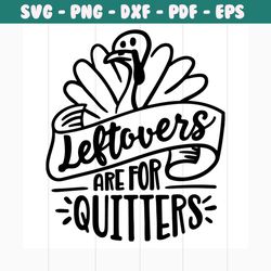leftovers are for quitters svg, trending svg, thanksgiving svg, turkey svg, leftovers svg, quitters svg, thanksgiving da