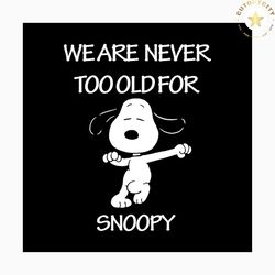 we are never too old for snoopy svg, trending svg, snoopy svg, snoopy lover, ol snoopy svg, snoopy clipart, snoopy cut f