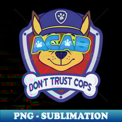 dont trust cops fuck paw patrol acab - premium png sublimation file - perfect for creative projects