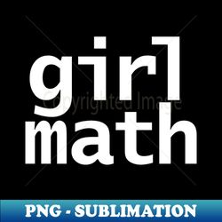 Girl Math - Special Edition Sublimation PNG File - Bold & Eye-catching