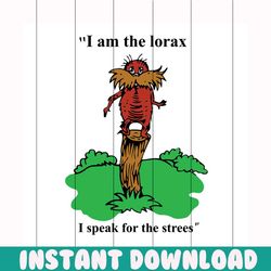 i am the lorax i speak for the strees svg, dr seuss svg, the rolax svg, the rolax quote svg, the rolax gift svg, the rol