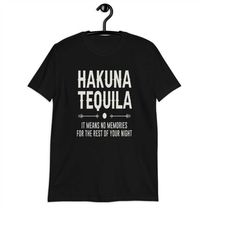 hakuna tequila it means no memories for the rest of your night t-shirt