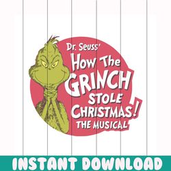 how the grinch stole christmas the musical svg, dr seuss svg, the cat in the hat svg, grinch svg, grinch stole svg, chri