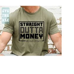 straight outta money dad of girls svg,father's day svg,daddy quote svg,dad life svg,father shirt svg,dad sayings svg