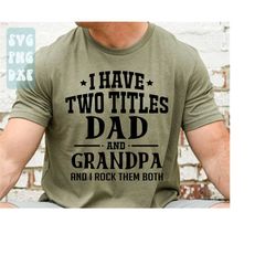 i have two titles dad and grandpa svg,father's day svg,daddy quote svg,dad life svg,father shirt svg,dad sayings svg