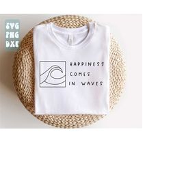 happiness comes in waves svg,summer shirt svg,positive svg,waves svg,beach svg,summer vacay vibe svg,womens shirt svg cut file