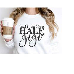half coffee half gigi svg png, gigi svg, coffee addict svg, nana svg, gigi shirt svg, blessed gigi svg, mother's day svg