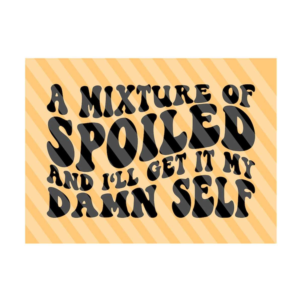 111202317554-a-mixture-of-spoiled-and-ill-get-it-my-damn-self-svg-mom-image-1.jpg