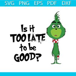 is it too late to be good funny grinchmas svg cricut file