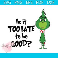 is it too late to be good funny grinchmas svg cricut file