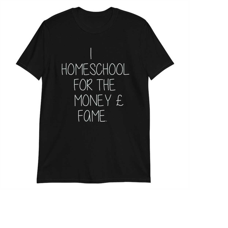 MR-111202318137-i-homeschool-for-the-money-and-the-fame-unisex-t-shirt-funny-image-1.jpg