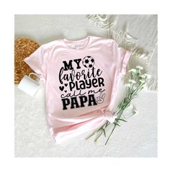 soccer papa svg, fun gift for papa svg, soccer shirt svg, soccer family svg, my favorite player calls me papa svg, soccer svg, soccer dad