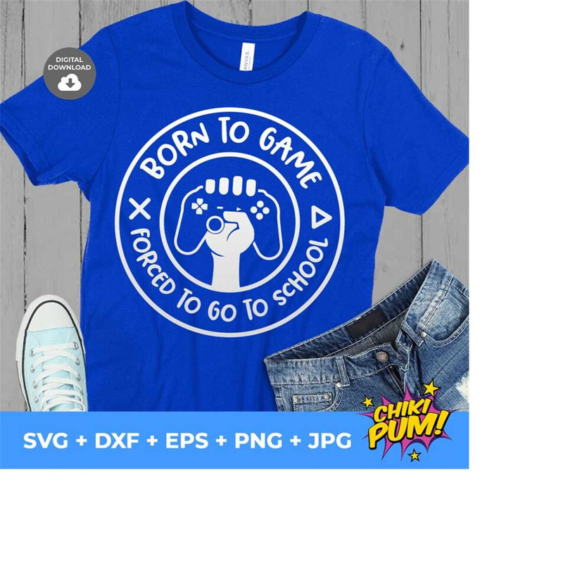 1112023183359-born-to-game-forced-to-go-to-school-svg-diy-kids-tshirt-svg-image-1.jpg