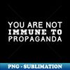 MI-20231101-27610_You Are Not Immune To Propaganda 8100.jpg