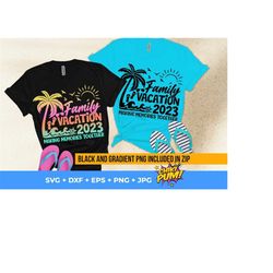 family vacation 2023 svg, making memories together, summer 2023 vacations svg, family reunion cut files, png, eps, dxf, jpg, svg