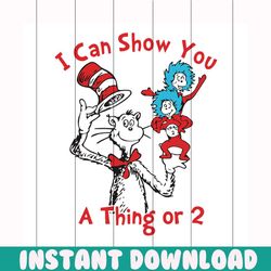 i can show you a thing or 2 svg, dr seuss svg, the cat in the hat svg, cat svg, hat svg, dr. seuss svg, thing one svg, t