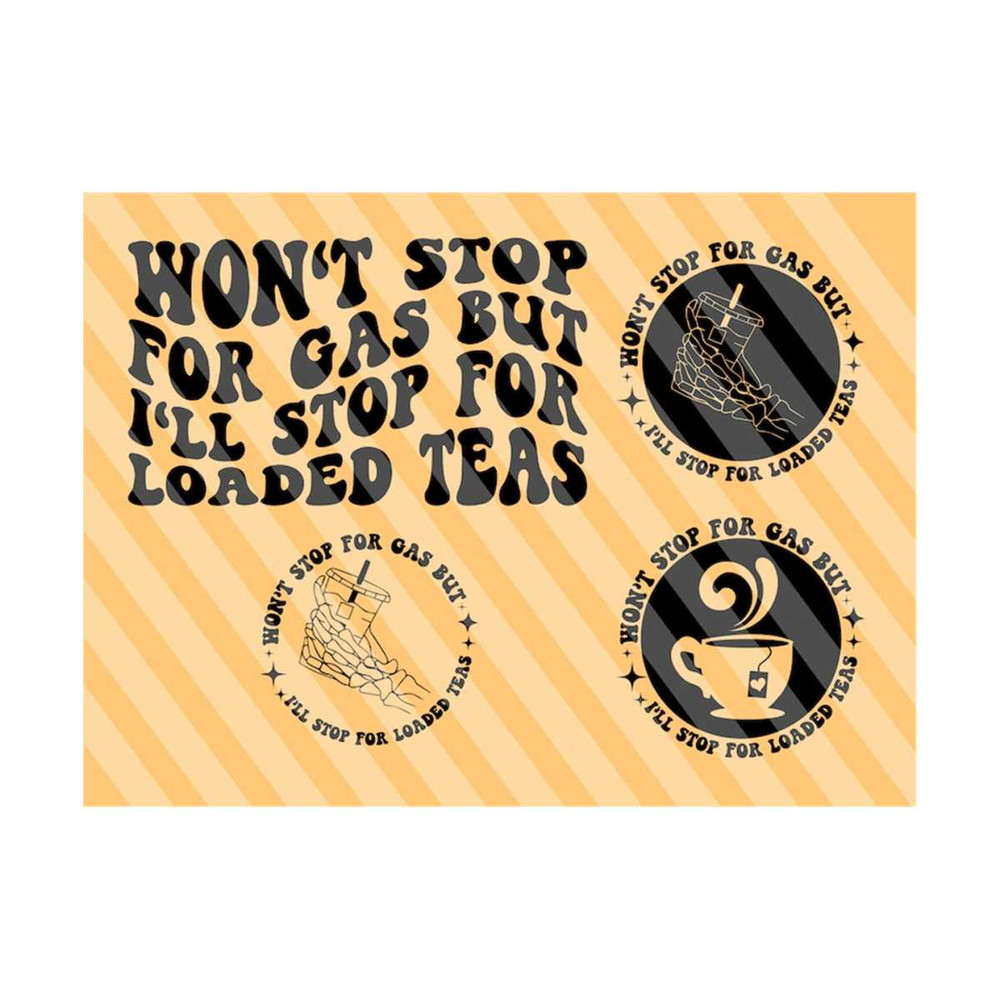 1112023184340-wont-stop-for-gas-but-ill-stop-for-loaded-teas-svg-image-1.jpg