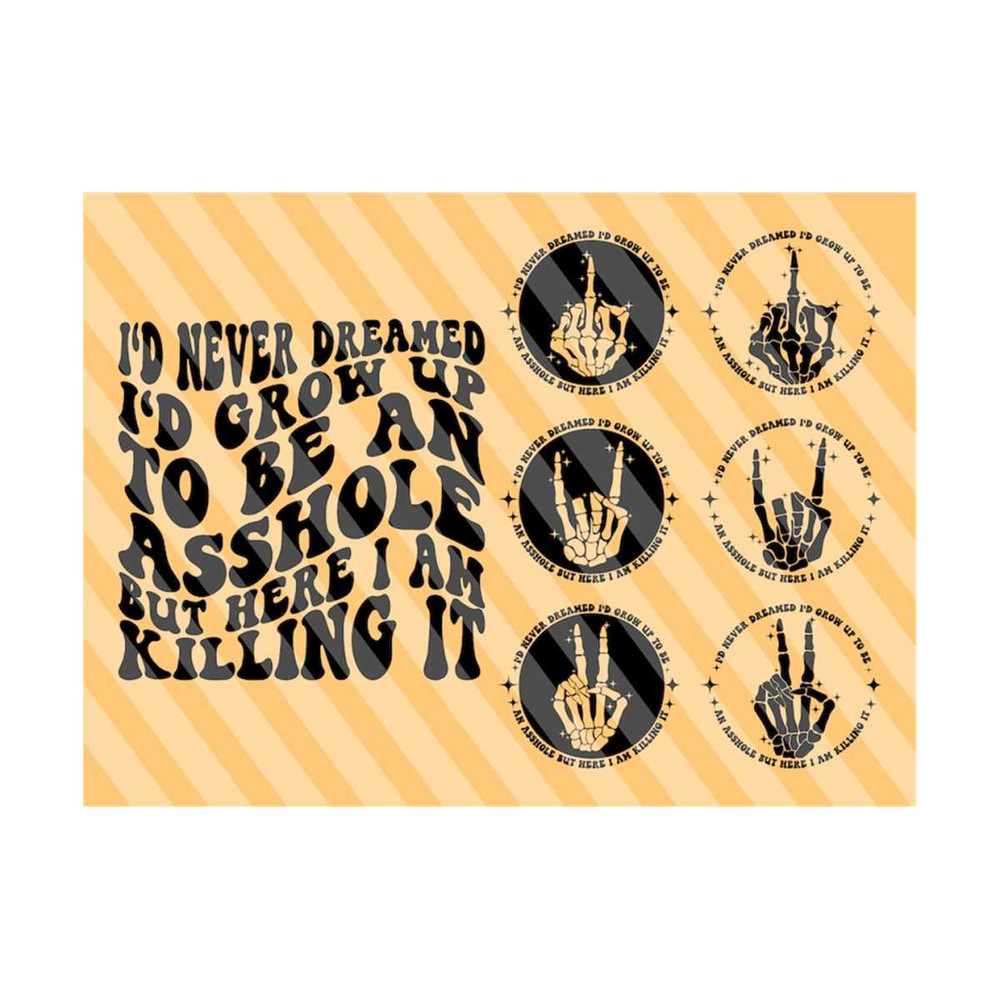 1112023184910-id-never-dreamed-id-grow-up-to-be-an-asshole-but-here-i-am-killing-it-svg-png-petty-quote-svg-funny-svg-adult-humor-svg-wavy-stacked.jpg