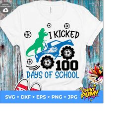 i kicked 100 days of school svg, 100 days of school svg, soccer svg, boy 100th day of school shirt, monster truck svg, dinosaur svg