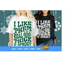 i like them real thick and sprucy svg, i like them real thick and sprucey svg, png, real thick and sprucy svg, funny christmas shirt svg