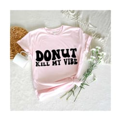 donut kill my vibe png & svg, donut svg, summer svg, funny svg, donuts sprinkles svg, wavy stacked svg cut file,