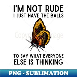 im not rude i just have balls butterfly - artistic sublimation digital file - stunning sublimation graphics