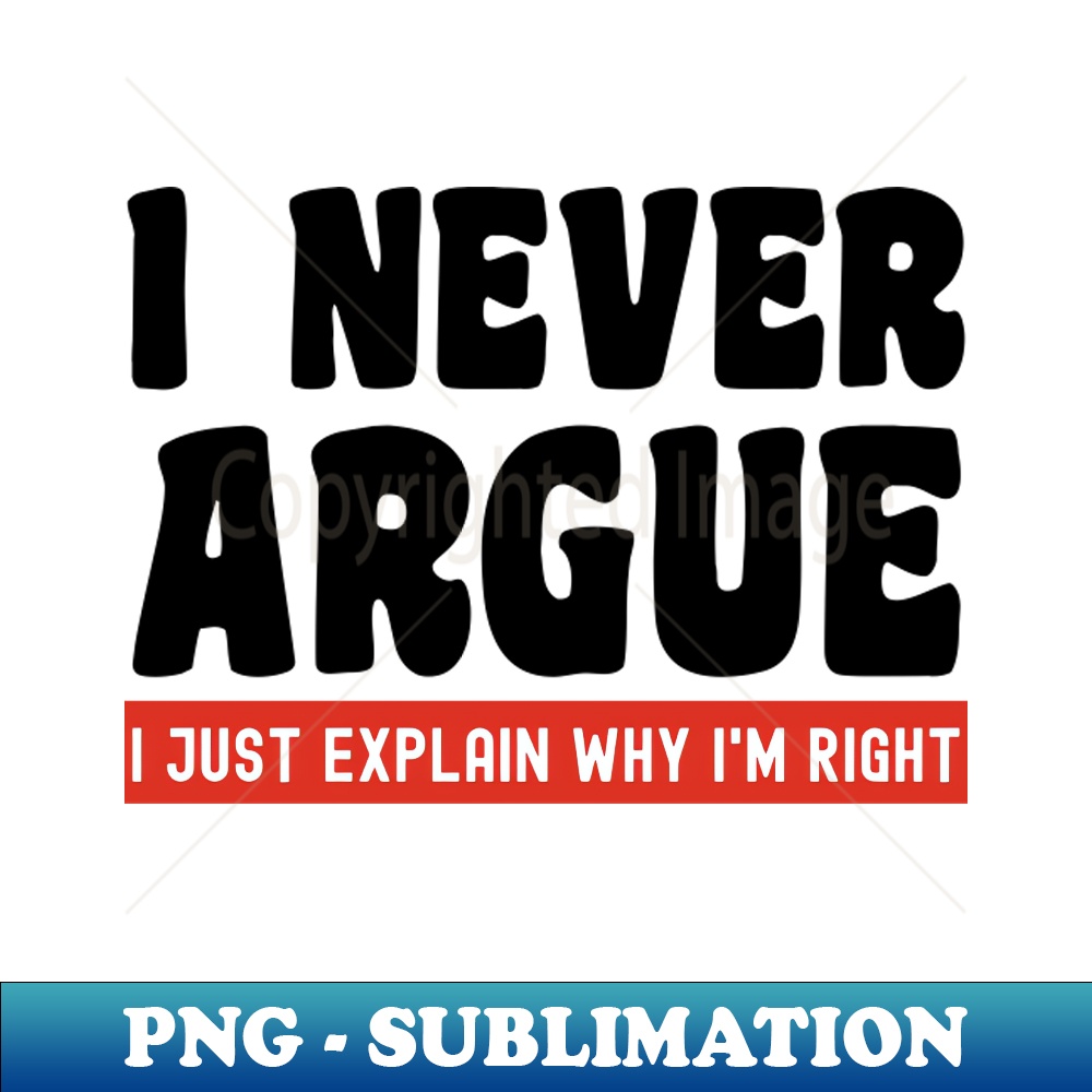MO-20231101-12146_I Never Argue I Just Explain Why Im Right 8472.jpg