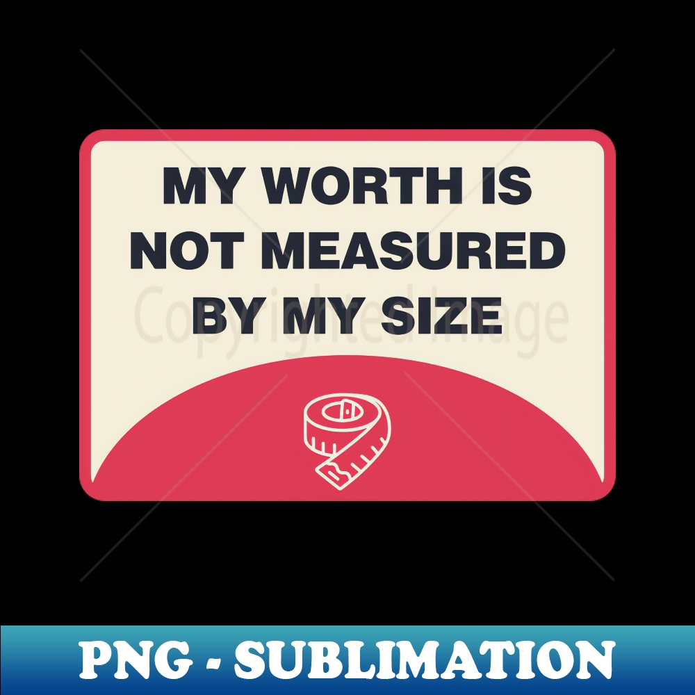 MO-20231101-17066_My Worth Is Not Measured By My Size - Body Positivity 6100.jpg