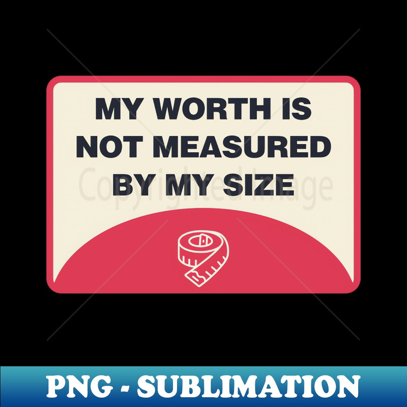 MO-20231101-17066_My Worth Is Not Measured By My Size - Body Positivity 6100.jpg