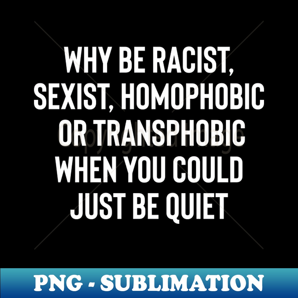 MT-20231101-27020_Why be Racist Sexist Homophobic Just be quiet 7159.jpg