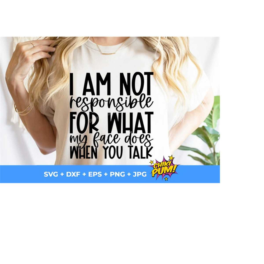 1112023193121-i-am-not-responsible-for-what-my-face-does-when-you-talk-sarcasm-shirt-svg-sarcasm-girl-svg-cricut-file.jpg