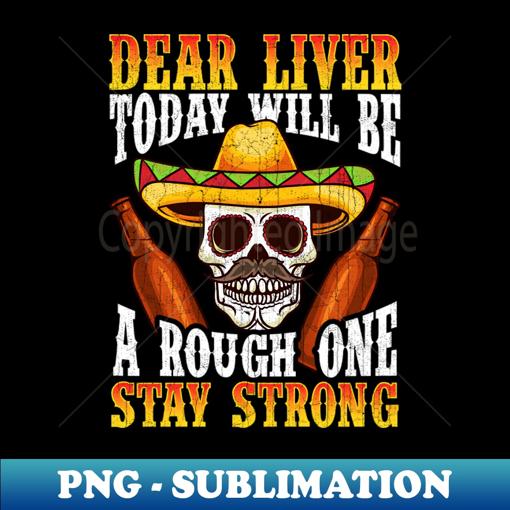 MW-20231101-5808_Dear Liver Today Will Be A Rough One Cinco de Mayo 7840.jpg