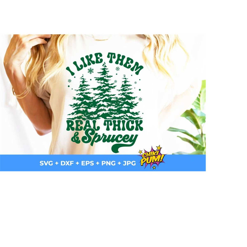 1112023194346-i-like-them-real-thick-and-sprucey-png-christmas-trees-svg-image-1.jpg