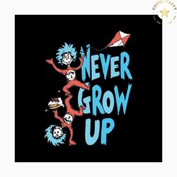never grow up svg, dr seuss svg, the cat in the hat svg, dr. seuss svg, thing one svg, thing two svg, fish one svg, fish